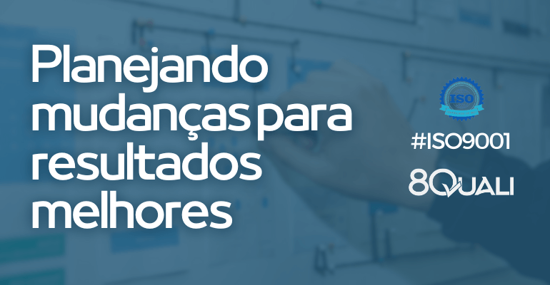 Entendendo o item 6.3 Planejamento de mudanças da ISO 9001:2015